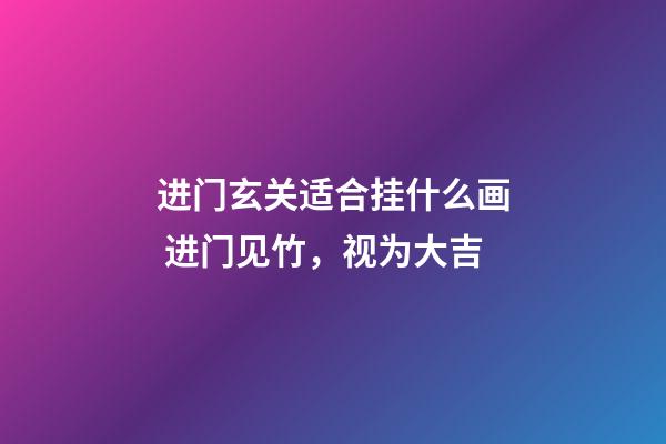 进门玄关适合挂什么画 进门见竹，视为大吉